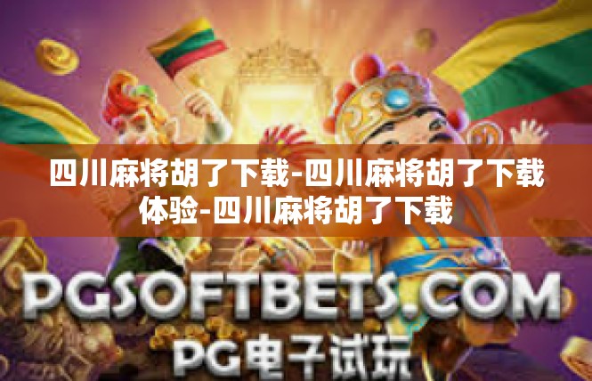 四川麻将胡了下载-四川麻将胡了下载体验-四川麻将胡了下载