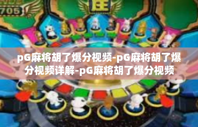 pG麻将胡了爆分视频-pG麻将胡了爆分视频详解-pG麻将胡了爆分视频
