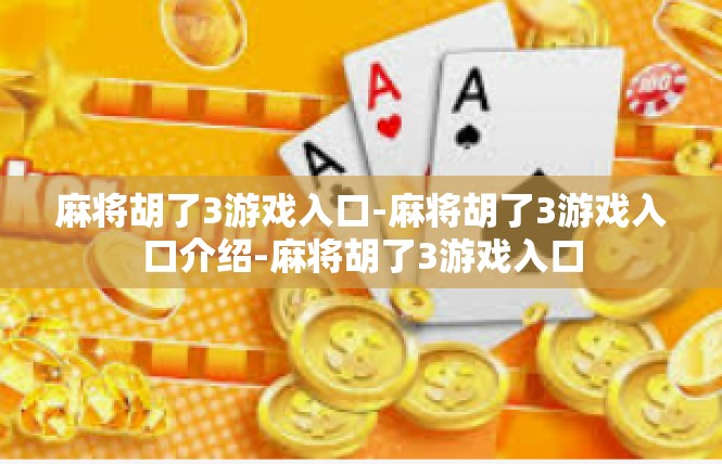 麻将胡了3游戏入口-麻将胡了3游戏入口介绍-麻将胡了3游戏入口