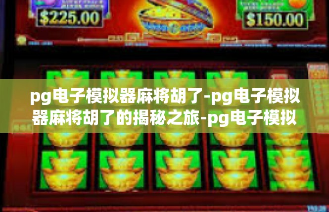 pg电子模拟器麻将胡了-pg电子模拟器麻将胡了的揭秘之旅-pg电子模拟器麻将胡了