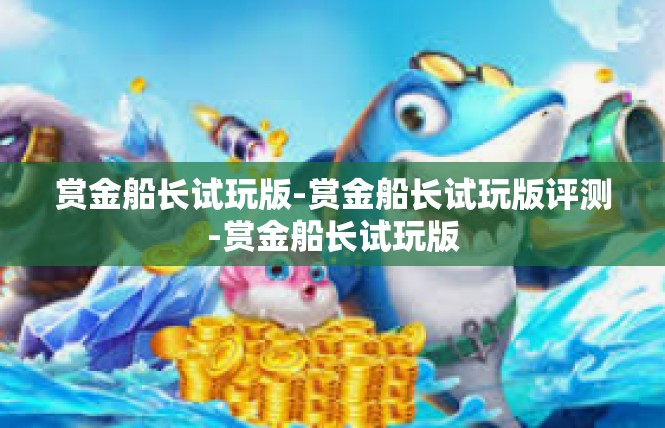 赏金船长试玩版-赏金船长试玩版评测-赏金船长试玩版
