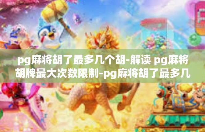 pg麻将胡了最多几个胡-解读 pg麻将胡牌最大次数限制-pg麻将胡了最多几个胡