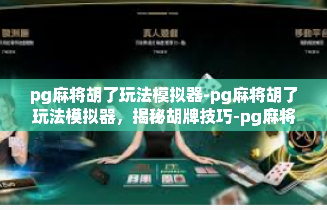 pg麻将胡了玩法模拟器-pg麻将胡了玩法模拟器，揭秘胡牌技巧-pg麻将胡了玩法模拟器