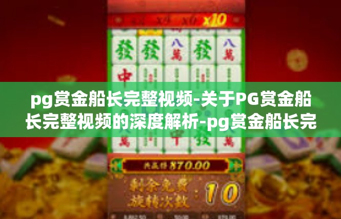 pg赏金船长完整视频-关于PG赏金船长完整视频的深度解析-pg赏金船长完整视频