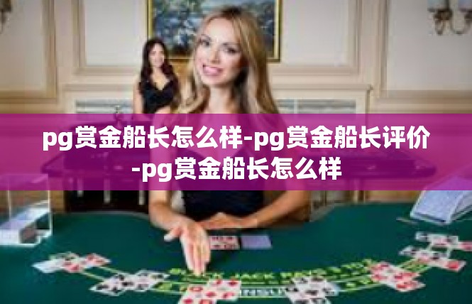 pg赏金船长怎么样-pg赏金船长评价-pg赏金船长怎么样
