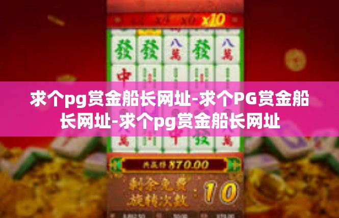 求个pg赏金船长网址-求个PG赏金船长网址-求个pg赏金船长网址