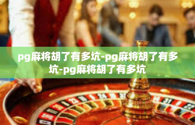 pg麻将胡了有多坑-pg麻将胡了有多坑-pg麻将胡了有多坑