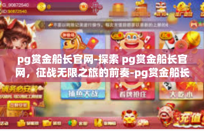 pg赏金船长官网-探索 pg赏金船长官网，征战无限之旅的前奏-pg赏金船长官网