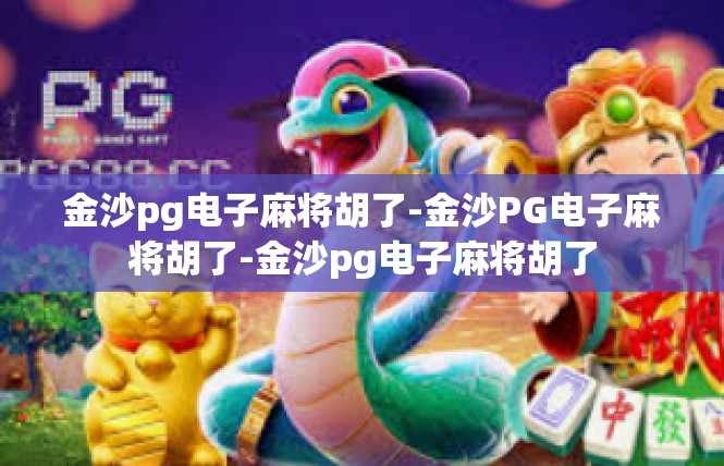 金沙pg电子麻将胡了-金沙PG电子麻将胡了-金沙pg电子麻将胡了
