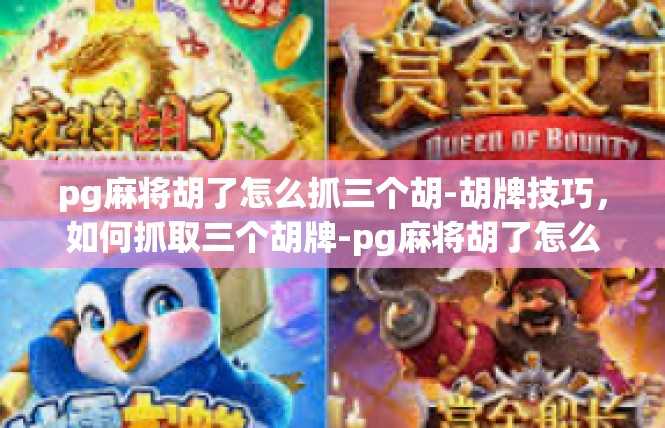 pg麻将胡了怎么抓三个胡-胡牌技巧，如何抓取三个胡牌-pg麻将胡了怎么抓三个胡