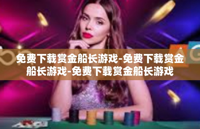 免费下载赏金船长游戏-免费下载赏金船长游戏-免费下载赏金船长游戏