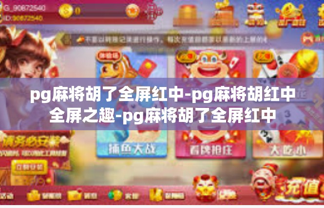 pg麻将胡了全屏红中-pg麻将胡红中全屏之趣-pg麻将胡了全屏红中