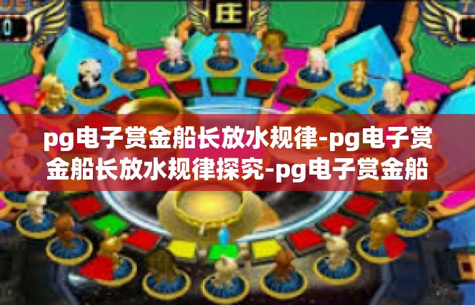 pg电子赏金船长放水规律-pg电子赏金船长放水规律探究-pg电子赏金船长放水规律