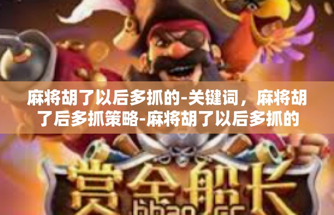 麻将胡了以后多抓的-关键词，麻将胡了后多抓策略-麻将胡了以后多抓的