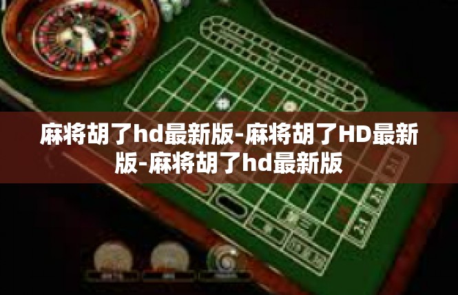 麻将胡了hd最新版-麻将胡了HD最新版-麻将胡了hd最新版