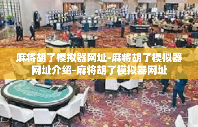 麻将胡了模拟器网址-麻将胡了模拟器网址介绍-麻将胡了模拟器网址