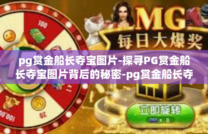 pg赏金船长夺宝图片-探寻PG赏金船长夺宝图片背后的秘密-pg赏金船长夺宝图片