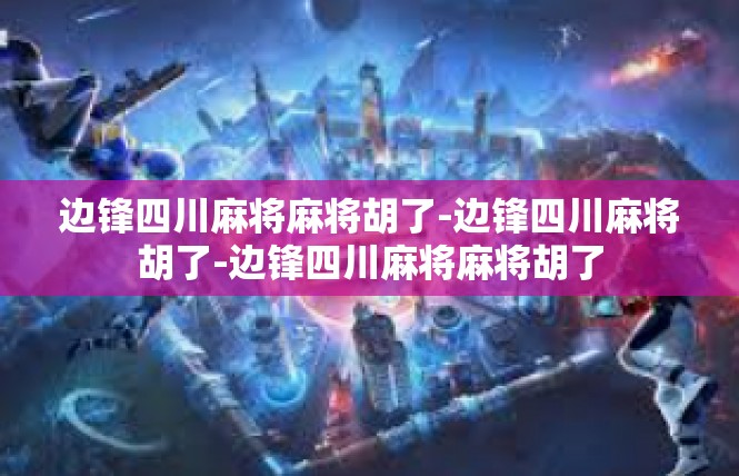 边锋四川麻将麻将胡了-边锋四川麻将胡了-边锋四川麻将麻将胡了