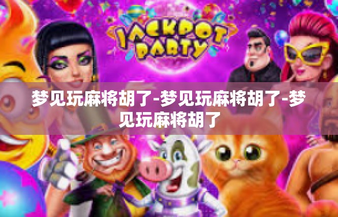 梦见玩麻将胡了-梦见玩麻将胡了-梦见玩麻将胡了