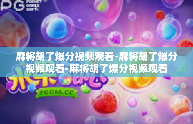 麻将胡了爆分视频观看-麻将胡了爆分视频观看-麻将胡了爆分视频观看