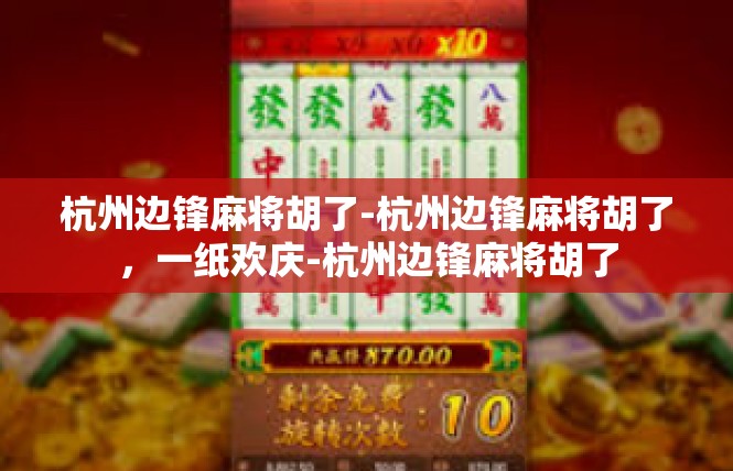 杭州边锋麻将胡了-杭州边锋麻将胡了，一纸欢庆-杭州边锋麻将胡了