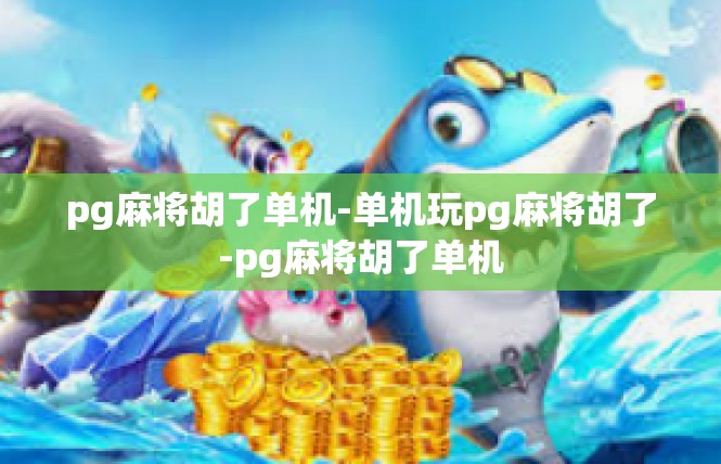 pg麻将胡了单机-单机玩pg麻将胡了-pg麻将胡了单机