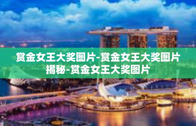 赏金女王大奖图片-赏金女王大奖图片揭秘-赏金女王大奖图片