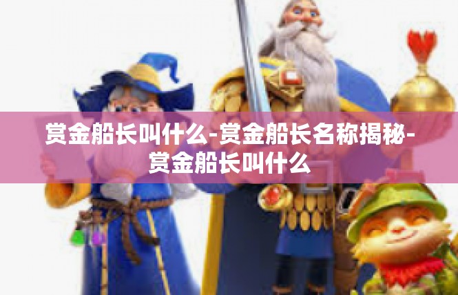 赏金船长叫什么-赏金船长名称揭秘-赏金船长叫什么