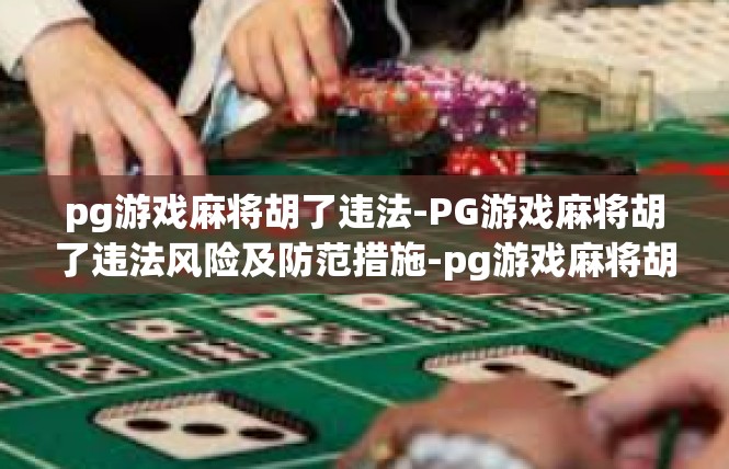 pg游戏麻将胡了违法-PG游戏麻将胡了违法风险及防范措施-pg游戏麻将胡了违法