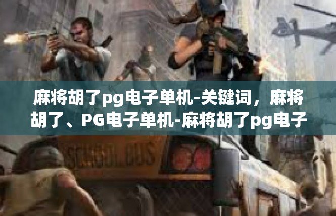 麻将胡了pg电子单机-关键词，麻将胡了、PG电子单机-麻将胡了pg电子单机