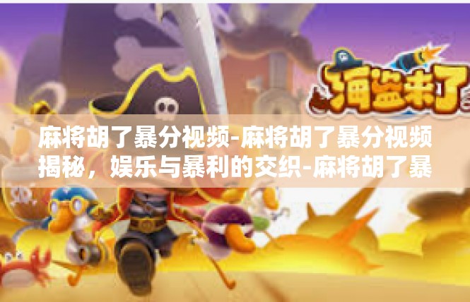 麻将胡了暴分视频-麻将胡了暴分视频揭秘，娱乐与暴利的交织-麻将胡了暴分视频