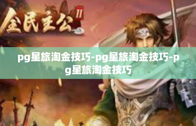 pg星旅淘金技巧-pg星旅淘金技巧-pg星旅淘金技巧