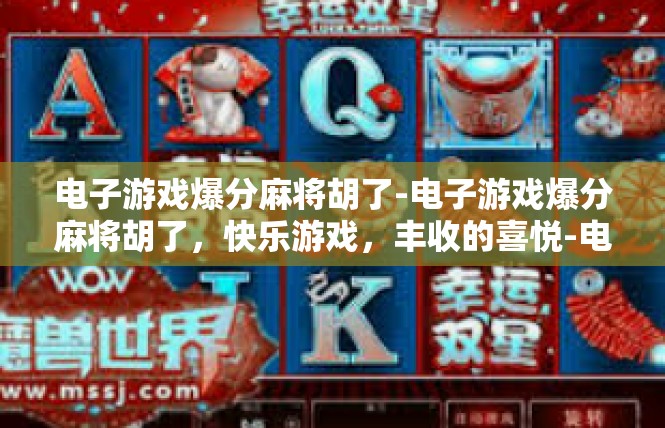 电子游戏爆分麻将胡了-电子游戏爆分麻将胡了，快乐游戏，丰收的喜悦-电子游戏爆分麻将胡了