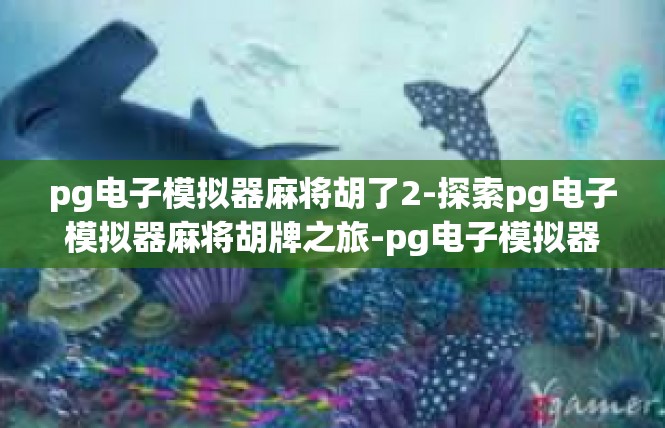 pg电子模拟器麻将胡了2-探索pg电子模拟器麻将胡牌之旅-pg电子模拟器麻将胡了2