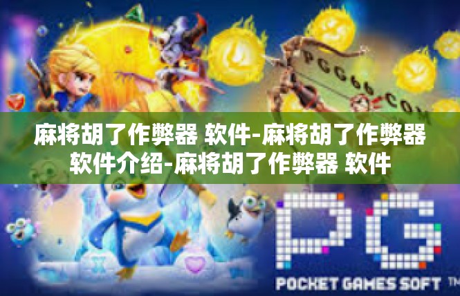 麻将胡了作弊器 软件-麻将胡了作弊器软件介绍-麻将胡了作弊器 软件