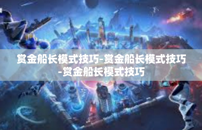 赏金船长模式技巧-赏金船长模式技巧-赏金船长模式技巧