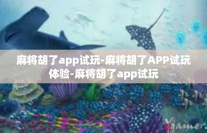 麻将胡了app试玩-麻将胡了APP试玩体验-麻将胡了app试玩