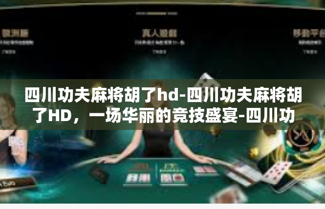 四川功夫麻将胡了hd-四川功夫麻将胡了HD，一场华丽的竞技盛宴-四川功夫麻将胡了hd