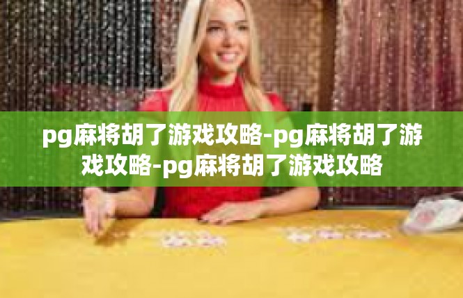 pg麻将胡了游戏攻略-pg麻将胡了游戏攻略-pg麻将胡了游戏攻略