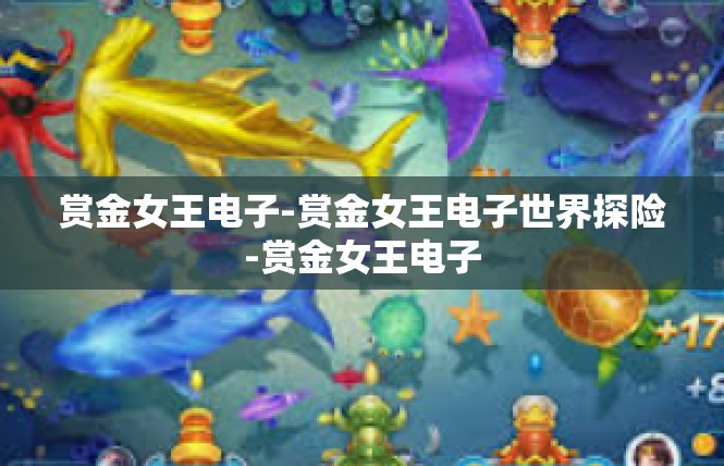 赏金女王电子-赏金女王电子世界探险-赏金女王电子
