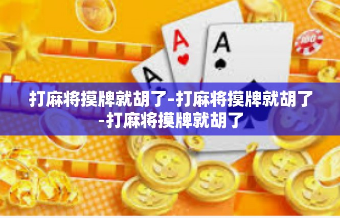 打麻将摸牌就胡了-打麻将摸牌就胡了-打麻将摸牌就胡了