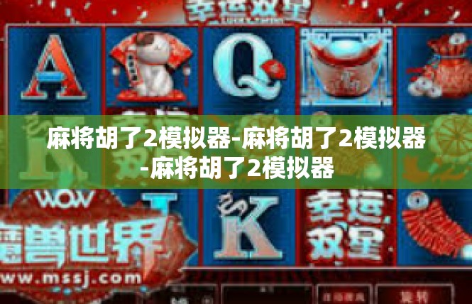麻将胡了2模拟器-麻将胡了2模拟器-麻将胡了2模拟器