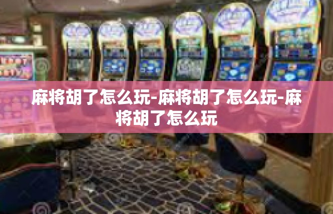 麻将胡了怎么玩-麻将胡了怎么玩-麻将胡了怎么玩