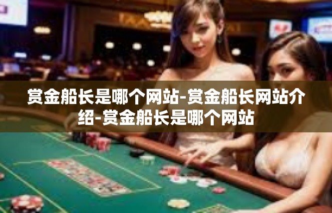 赏金船长是哪个网站-赏金船长网站介绍-赏金船长是哪个网站