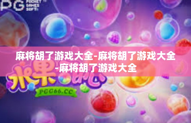 麻将胡了游戏大全-麻将胡了游戏大全-麻将胡了游戏大全