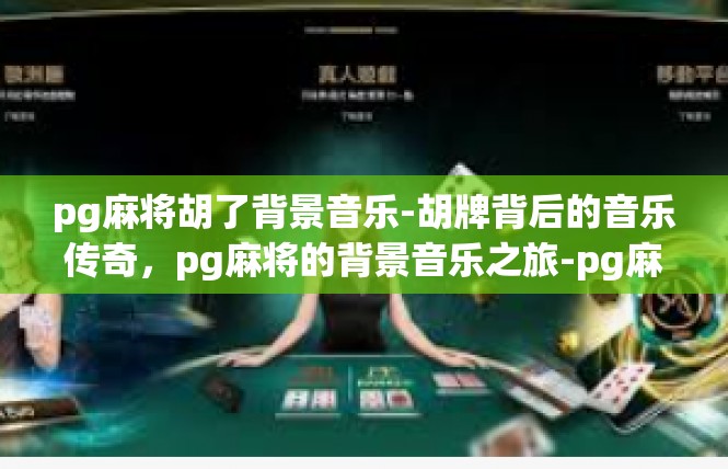 pg麻将胡了背景音乐-胡牌背后的音乐传奇，pg麻将的背景音乐之旅-pg麻将胡了背景音乐