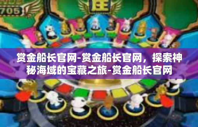 赏金船长官网-赏金船长官网，探索神秘海域的宝藏之旅-赏金船长官网