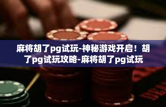 麻将胡了pg试玩-神秘游戏开启！胡了pg试玩攻略-麻将胡了pg试玩