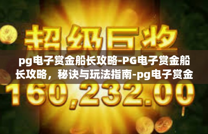 pg电子赏金船长攻略-PG电子赏金船长攻略，秘诀与玩法指南-pg电子赏金船长攻略