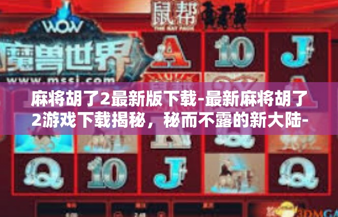 麻将胡了2最新版下载-最新麻将胡了2游戏下载揭秘，秘而不露的新大陆-麻将胡了2最新版下载